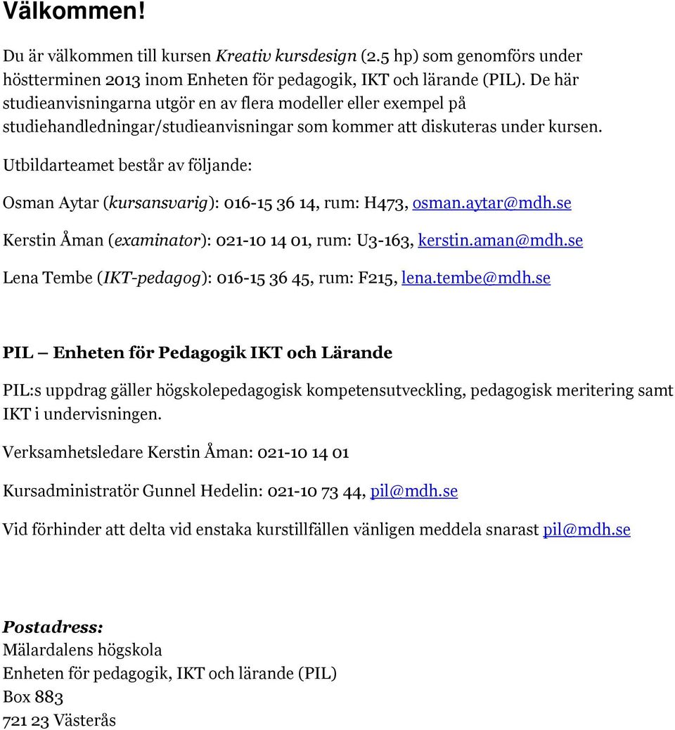 Utbildarteamet består av följande: Osman Aytar (kursansvarig): 016-15 36 14, rum: H473, osman.aytar@mdh.se Kerstin Åman (examinator): 021-10 14 01, rum: U3-163, kerstin.aman@mdh.