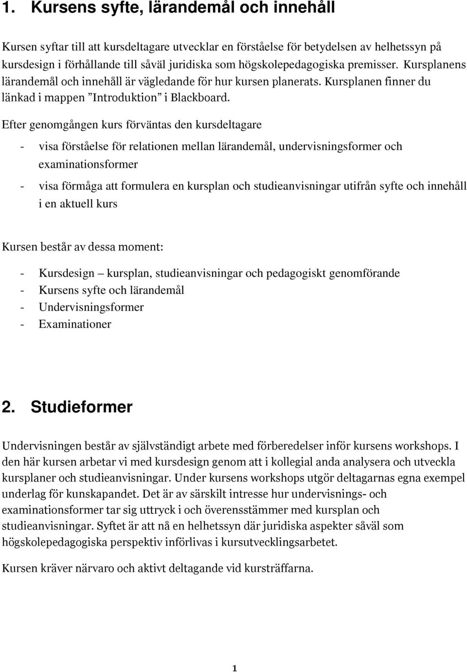 Efter genomgången kurs förväntas den kursdeltagare - visa förståelse för relationen mellan lärandemål, undervisningsformer och examinationsformer - visa förmåga att formulera en kursplan och