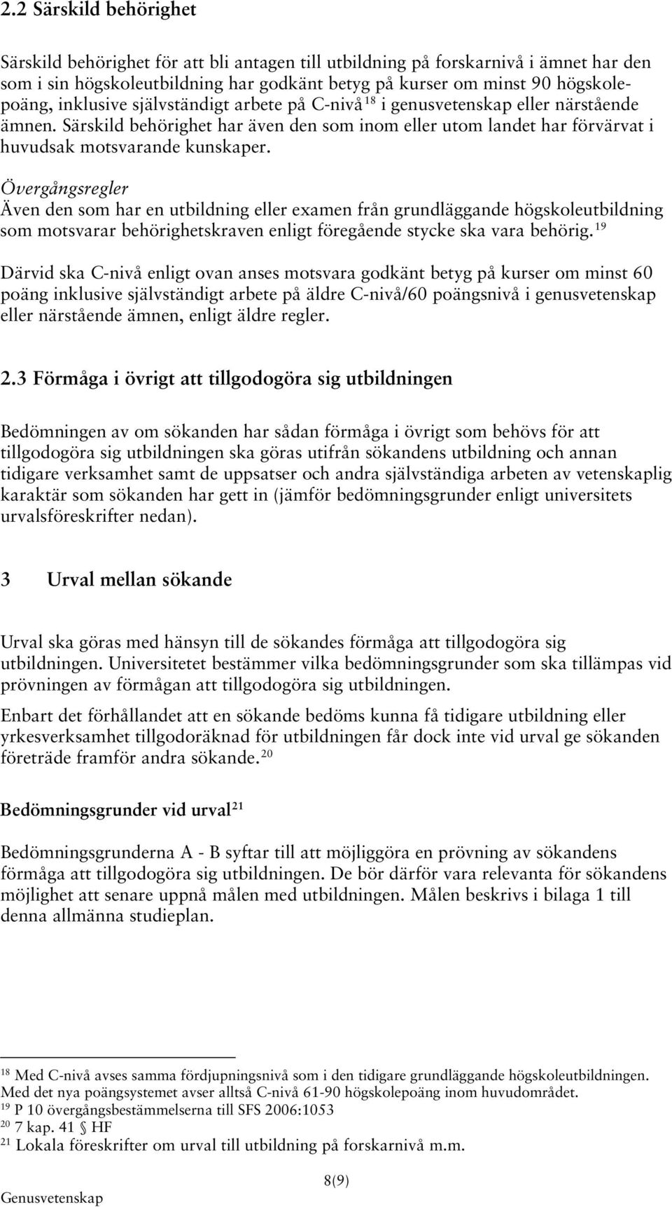 Övergångsregler Även den som har en utbildning eller examen från grundläggande högskoleutbildning som motsvarar behörighetskraven enligt föregående stycke ska vara behörig.