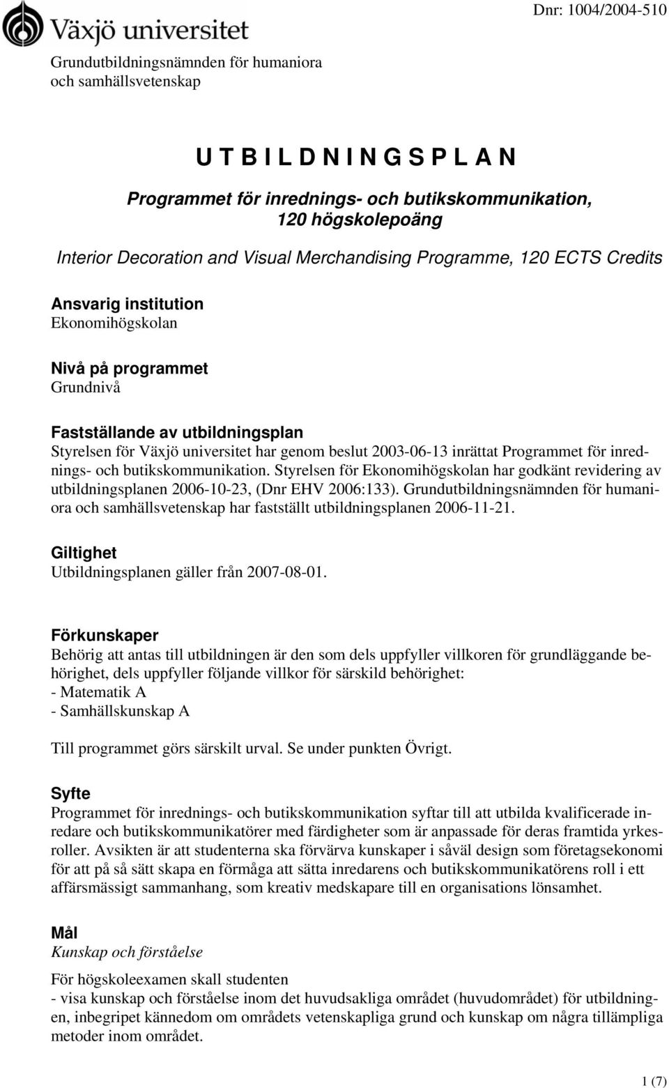 2003-06-13 inrättat Programmet för inrednings- och butikskommunikation. Styrelsen för Ekonomihögskolan har godkänt revidering av utbildningsplanen 2006-10-23, (Dnr EHV 2006:133).