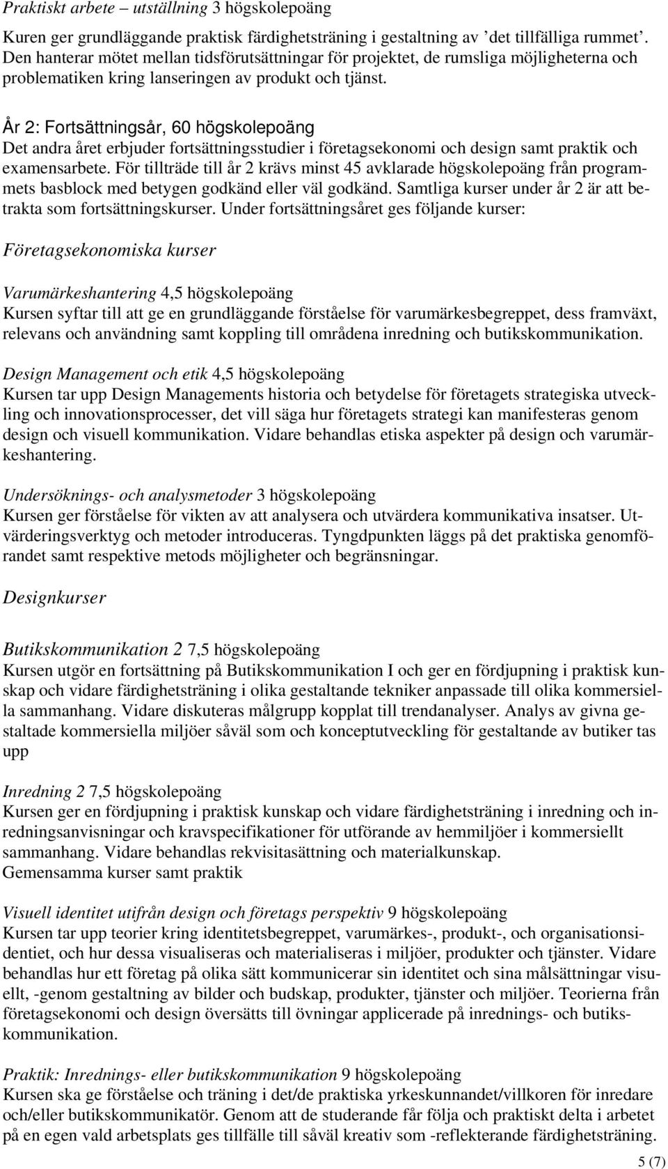 År 2: Fortsättningsår, 60 högskolepoäng Det andra året erbjuder fortsättningsstudier i företagsekonomi och design samt praktik och examensarbete.