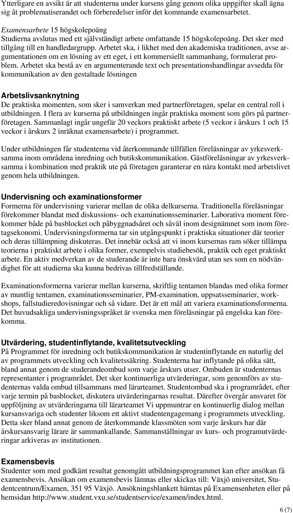 Arbetet ska, i likhet med den akademiska traditionen, avse argumentationen om en lösning av ett eget, i ett kommersiellt sammanhang, formulerat problem.