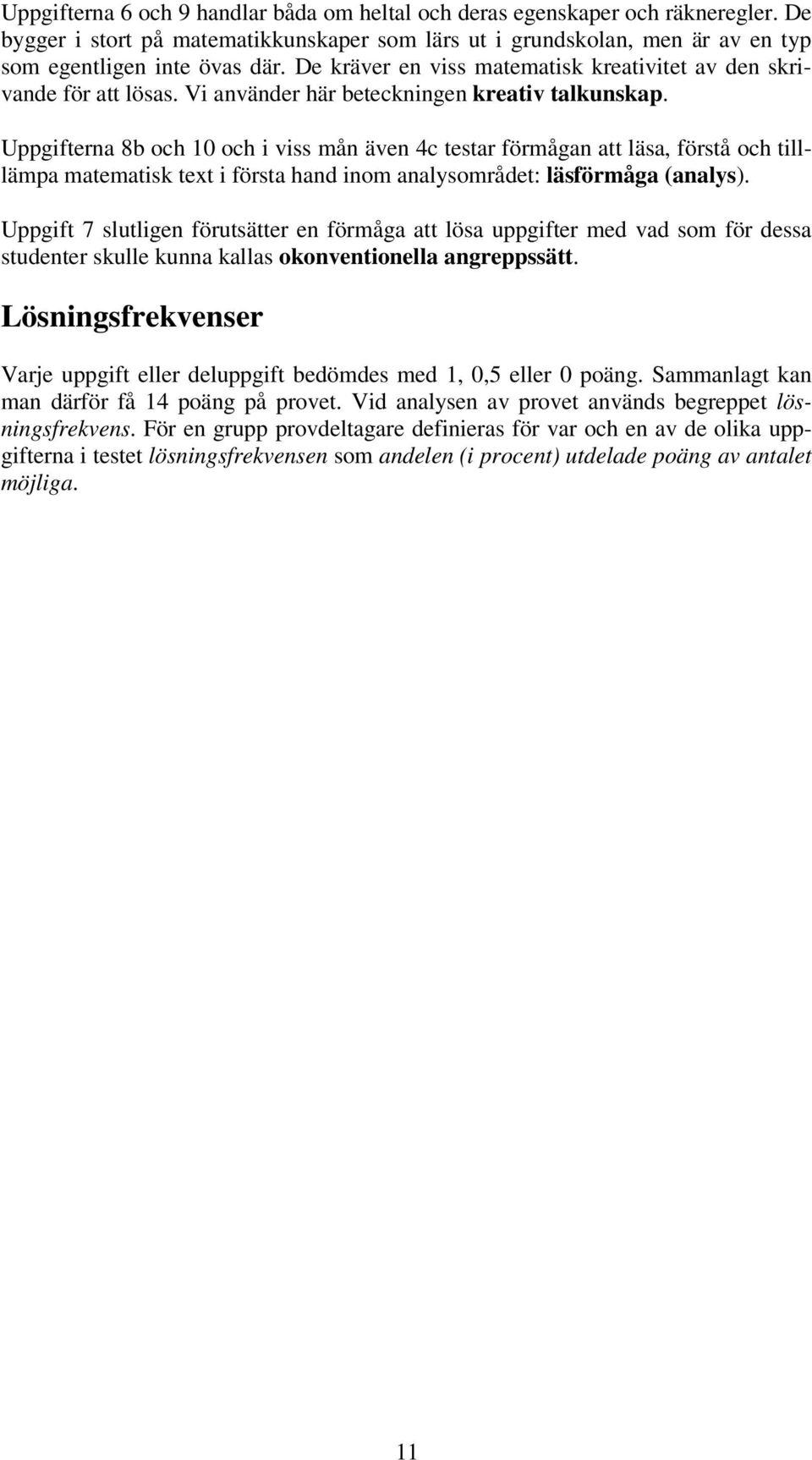 Uppgifterna 8b och 10 och i viss mån även 4c testar förmågan att läsa, förstå och tilllämpa matematisk text i första hand inom analysområdet: läsförmåga (analys).