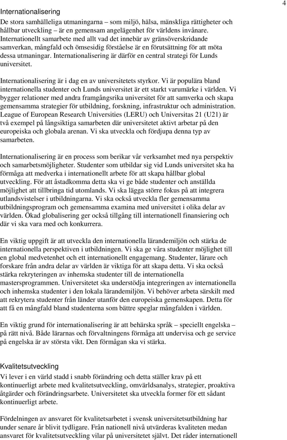 Internationalisering är därför en central strategi för Lunds universitet. 4 Internationalisering är i dag en av universitetets styrkor.