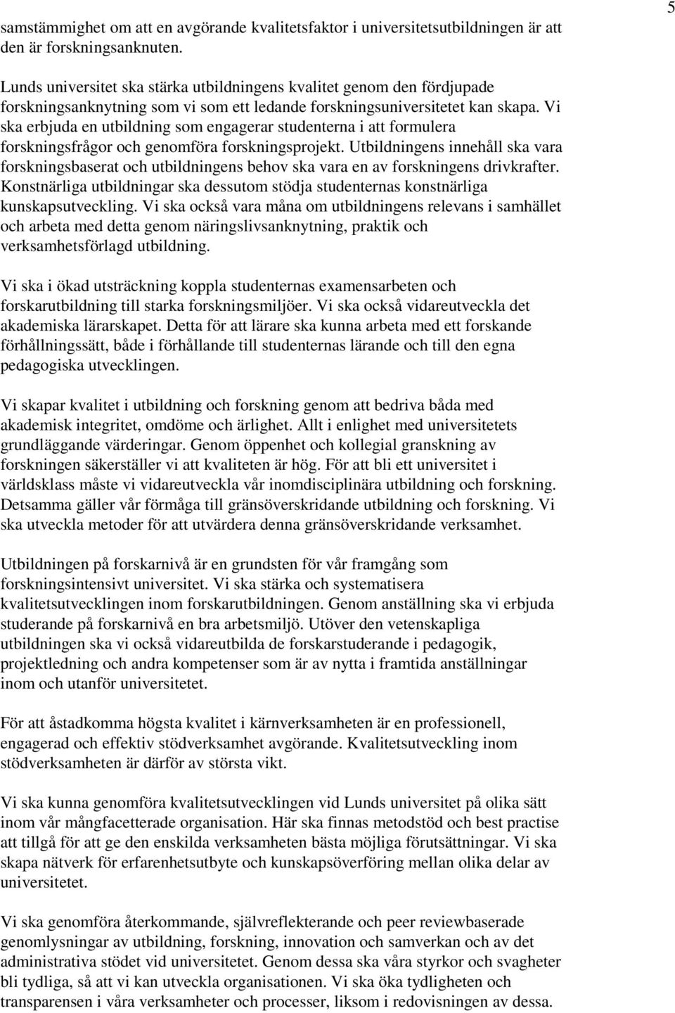 Vi ska erbjuda en utbildning som engagerar studenterna i att formulera forskningsfrågor och genomföra forskningsprojekt.