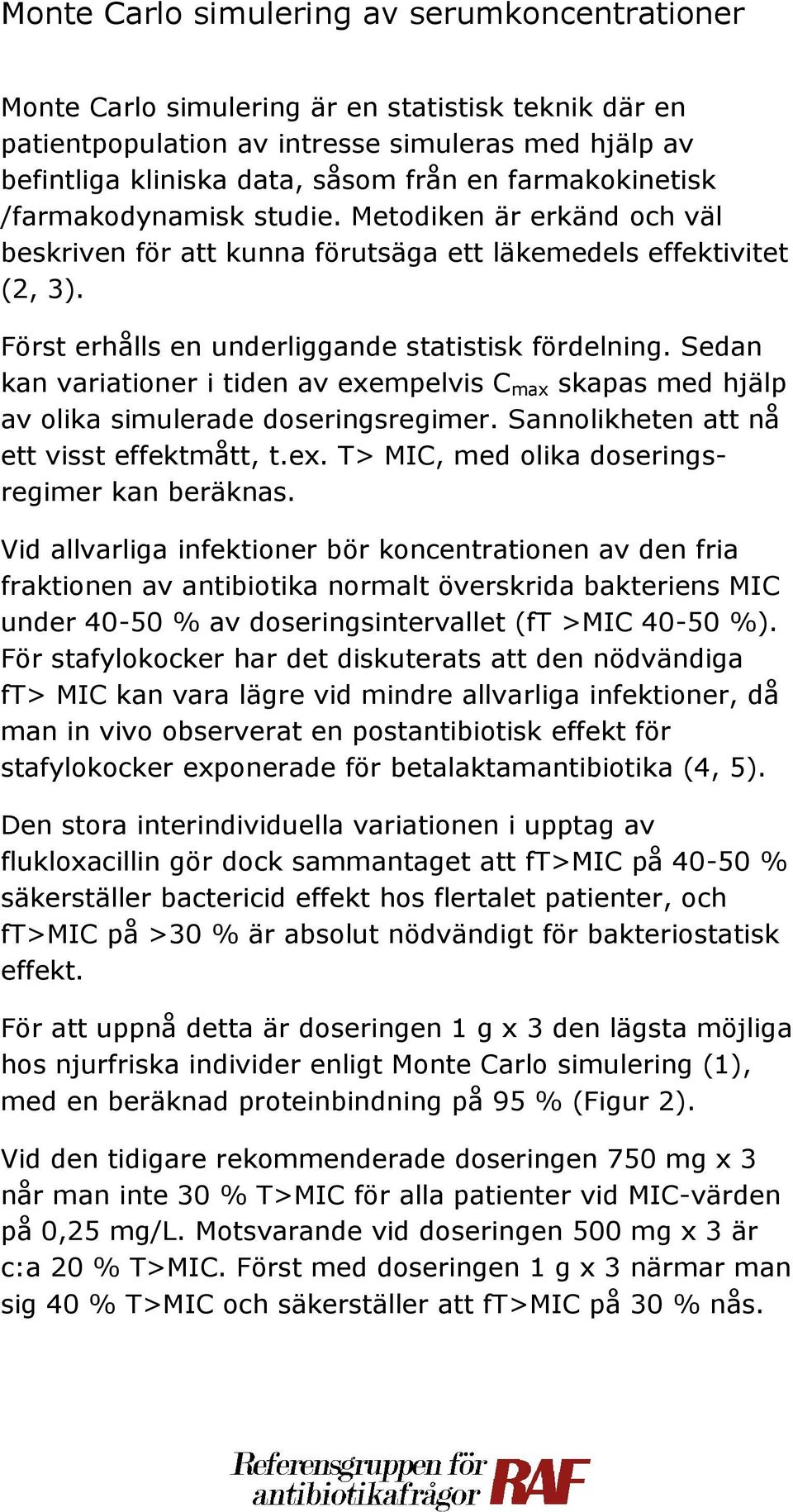 Sedan kan variationer i tiden av exempelvis C max skapas med hjälp av olika simulerade doseringsregimer. Sannolikheten att nå ett visst effektmått, t.ex. T> MIC, med olika doseringsregimer kan beräknas.