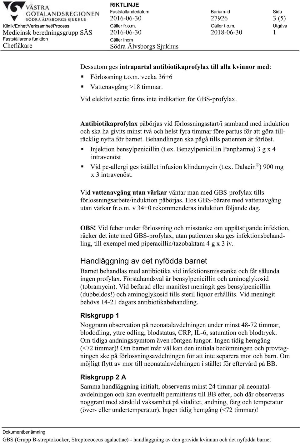 Antibiotikaprofylax påbörjas vid förlossningsstart/i samband med induktion och ska ha givits minst två och helst fyra timmar före partus för att göra tillräcklig nytta för barnet.