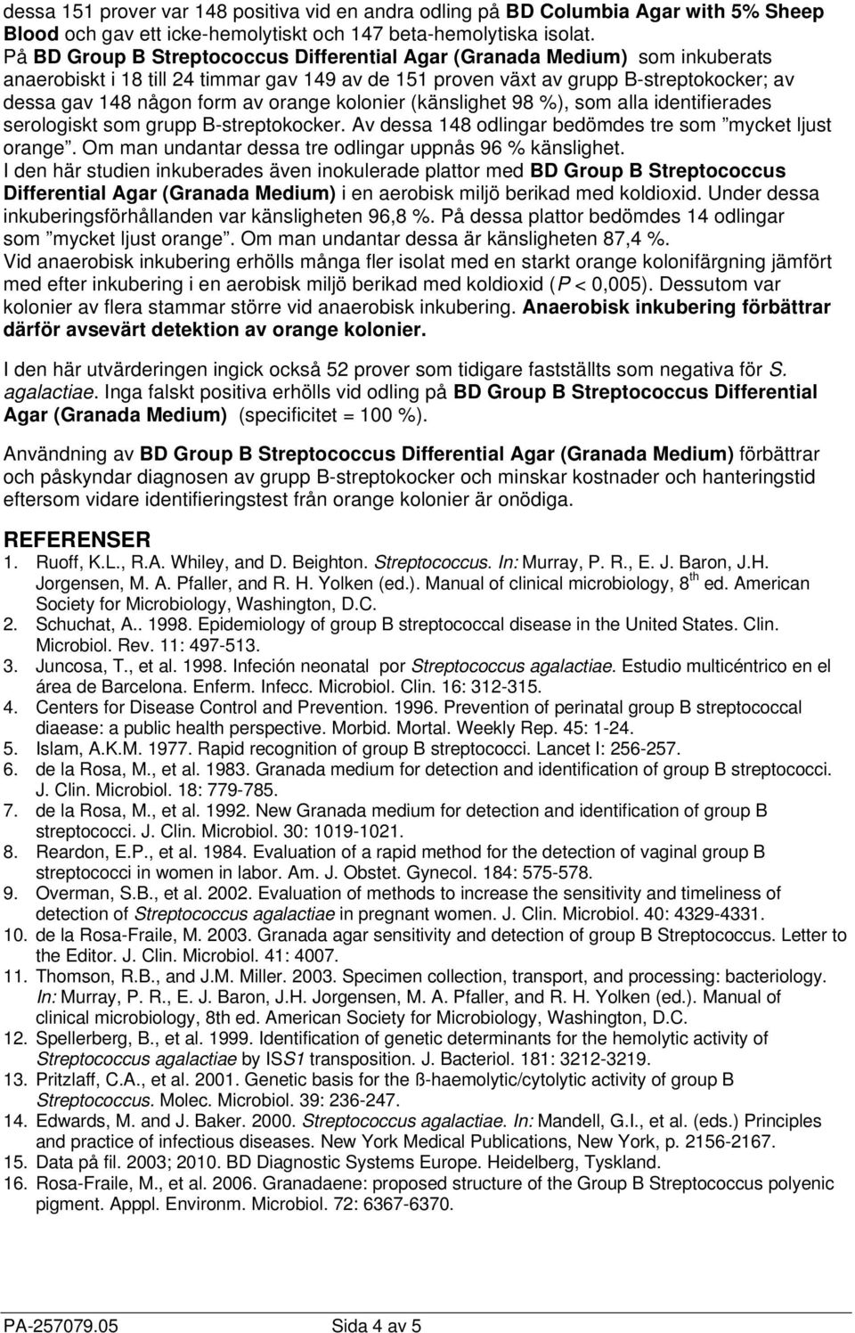 serologiskt som grupp B-streptokocker. Av dessa 148 odlingar bedömdes tre som mycket ljust orange. Om man undantar dessa tre odlingar uppnås 96 % känslighet.