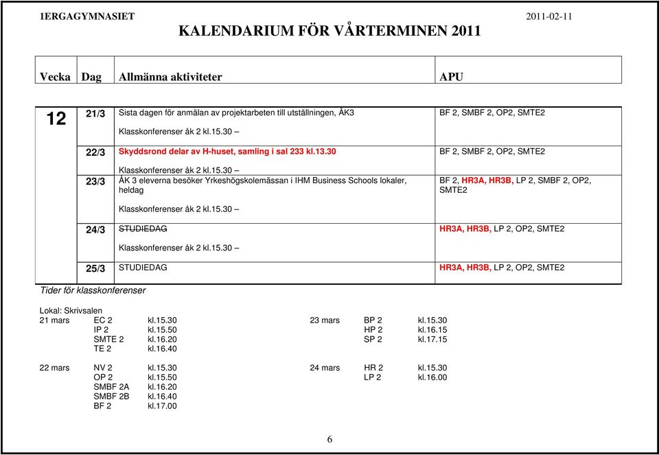 30 23/3 ÅK 3 eleverna besöker Yrkeshögskolemässan i IHM Business Schools lokaler, heldag Klasskonferenser åk 2 kl.15.