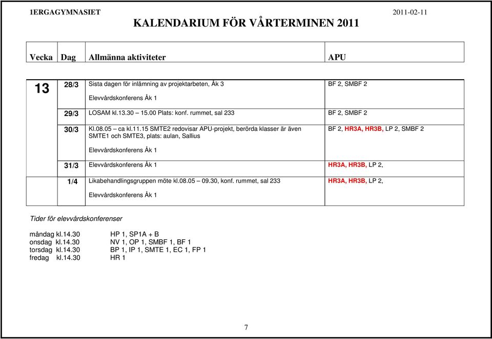 15 SMTE2 redovisar APU-projekt, berörda klasser är även SMTE1 och SMTE3, plats: aulan, Sallius BF 2, HR3A, HR3B, LP 2, SMBF 2 Elevvårdskonferens Åk 1 31/3