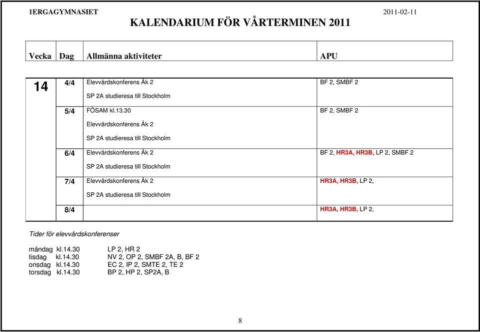 Elevvårdskonferens Åk 2 SP 2A studieresa till Stockholm BF 2, SMBF 2 BF 2, SMBF 2 BF 2, HR3A, HR3B, LP 2, SMBF 2 HR3A, HR3B, LP 2, 8/4