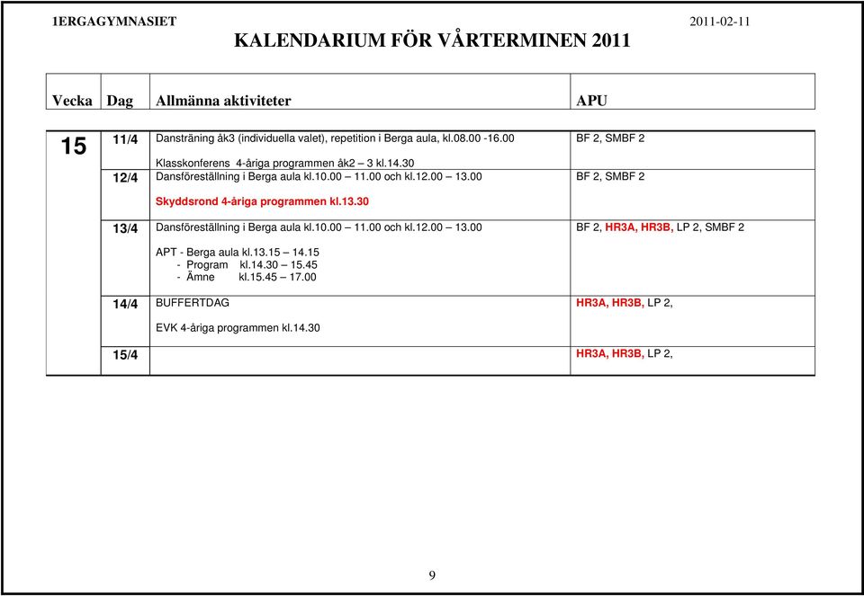 10.00 11.00 och kl.12.00 13.00 APT - Berga aula kl.13.15 14.15 - Program kl.14.30 15.45 - Ämne kl.15.45 17.