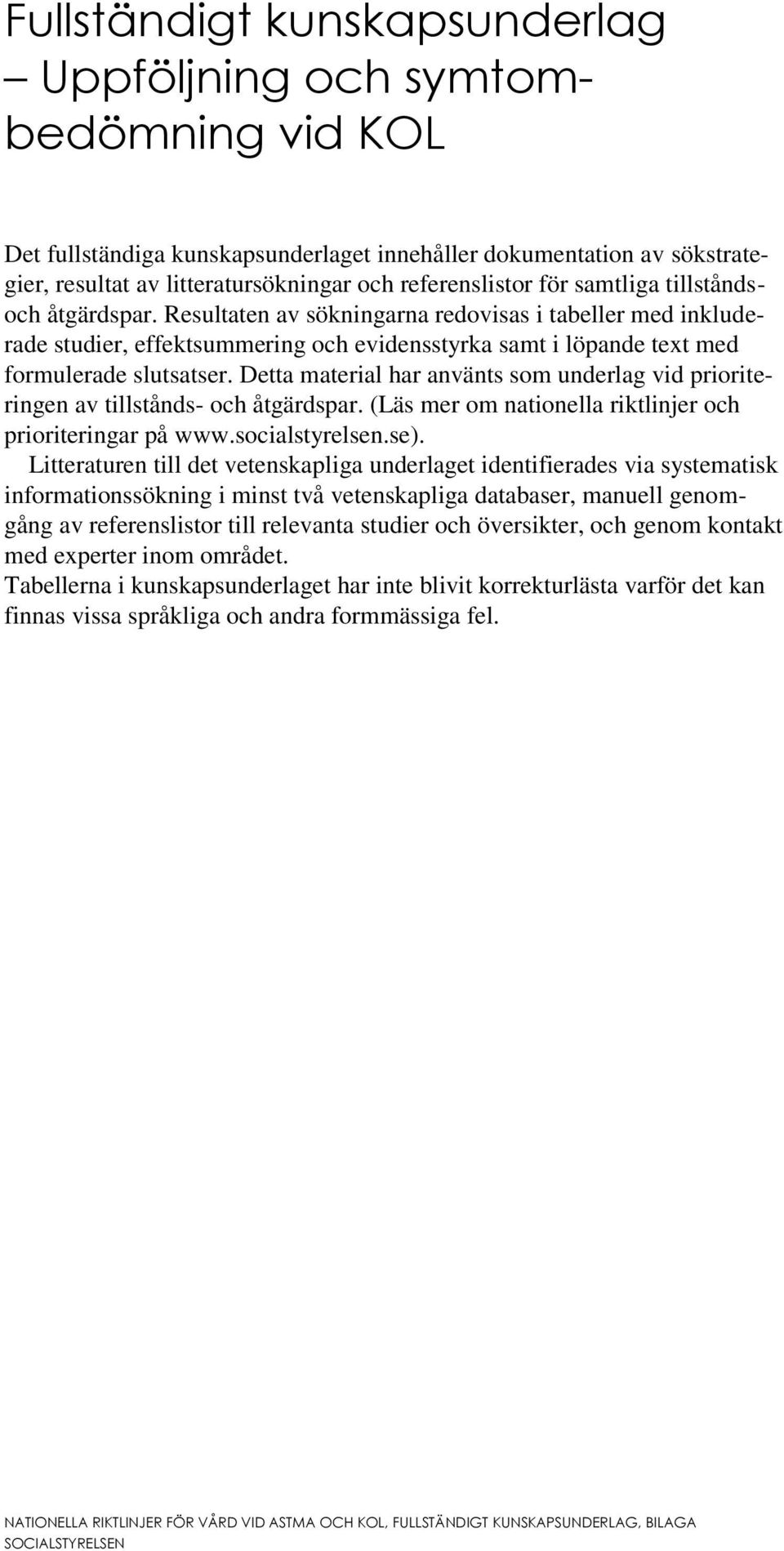 Detta material har använts som underlag vid prioriteringen av tillstånds- och åtgärdspar. (Läs mer om nationella riktlinjer och prioriteringar på www.socialstyrelsen.se).