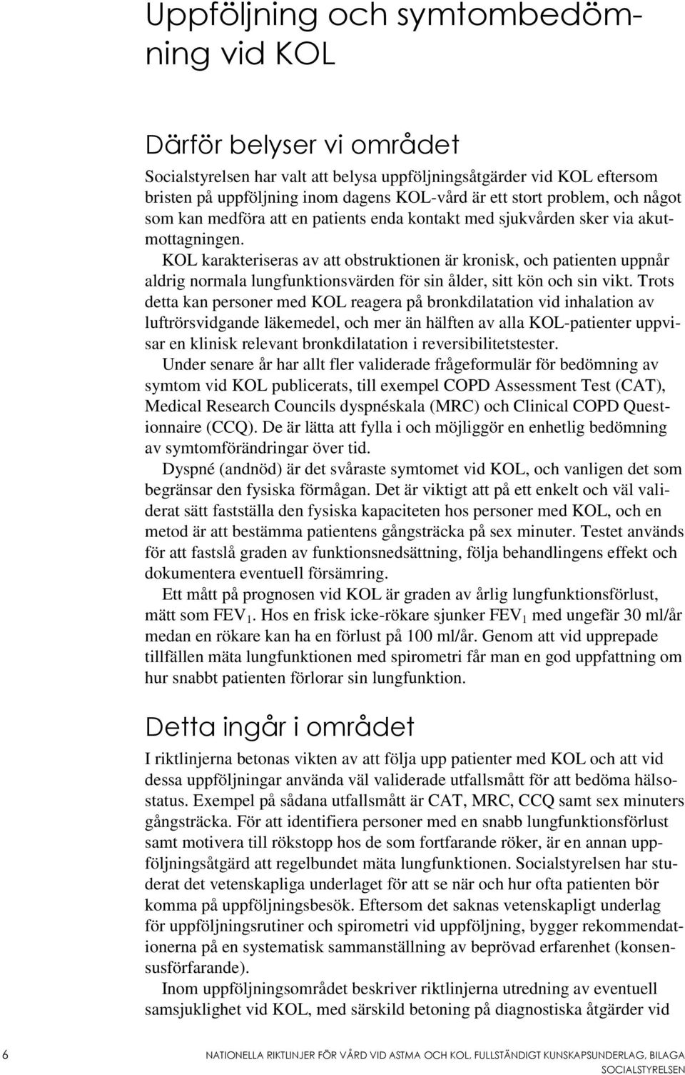 KOL karakteriseras av att obstruktionen är kronisk, och patienten uppnår aldrig normala lungfunktionsvärden för sin ålder, sitt kön och sin vikt.