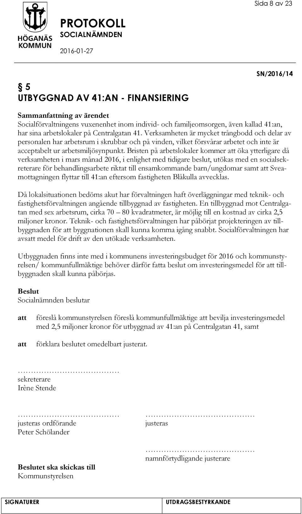 Bristen på arbetslokaler kommer öka ytterligare då verksamheten i mars månad 2016, i enlighet med tidigare beslut, utökas med en socialsekreterare för behandlingsarbete riktat till ensamkommande