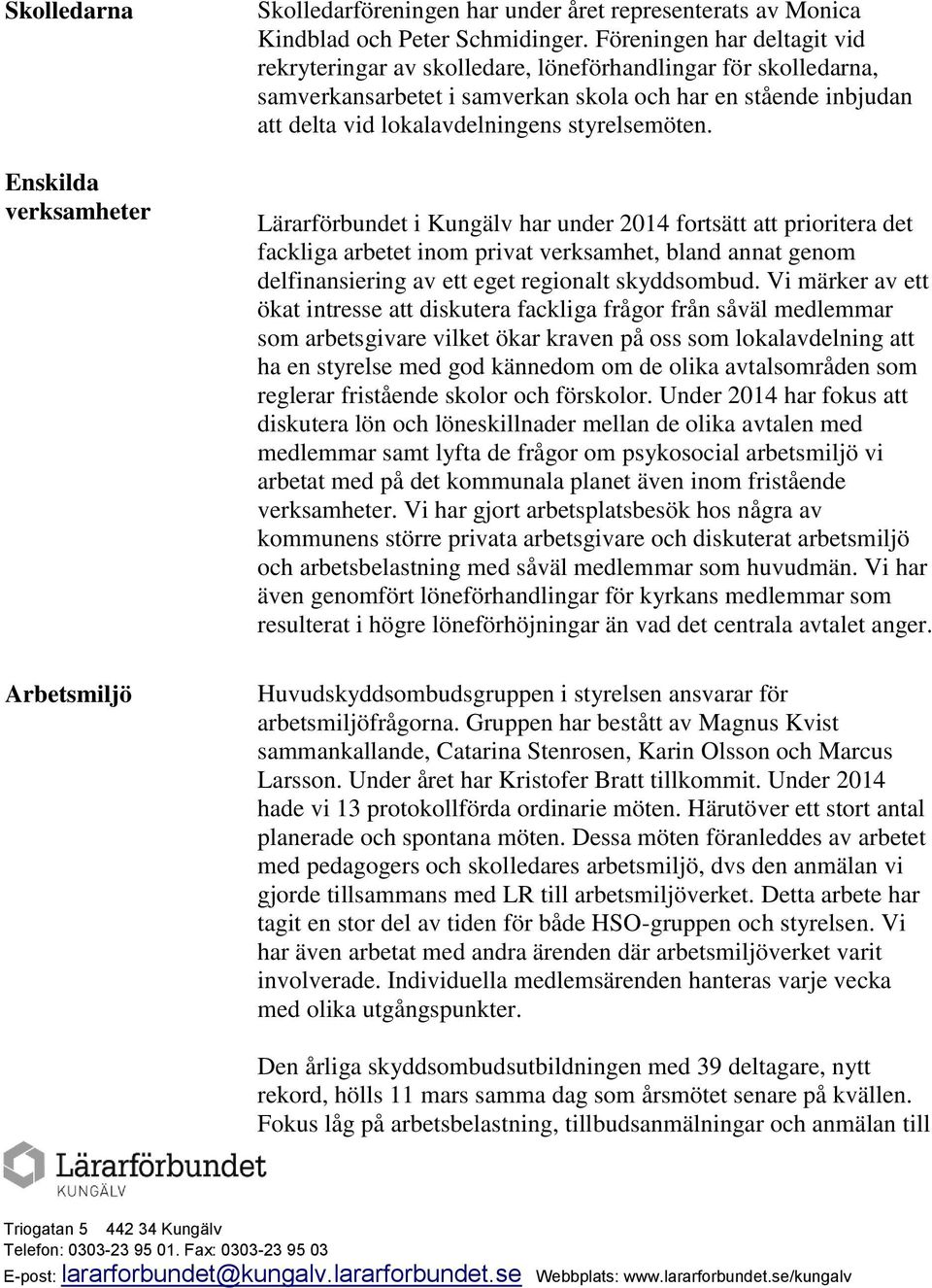 styrelsemöten. Lärarförbundet i Kungälv har under 2014 fortsätt att prioritera det fackliga arbetet inom privat verksamhet, bland annat genom delfinansiering av ett eget regionalt skyddsombud.