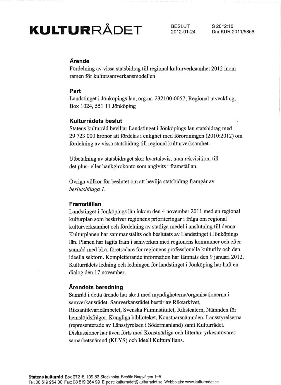 förordningen (2010:2012) om fördelning av vissa statsbidrag till regional kultoverksamhet.