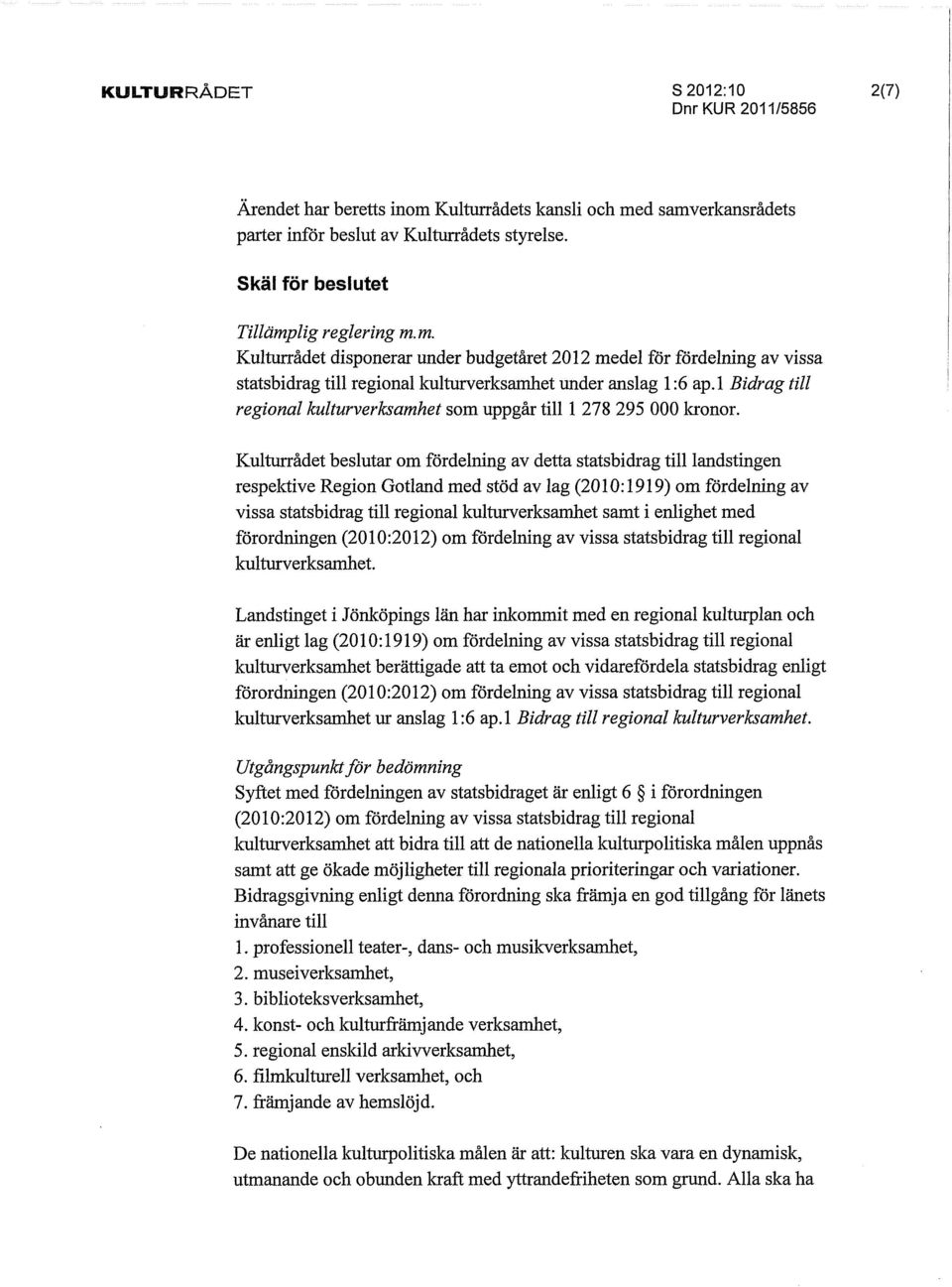 Kulturrådet beslutar om fördelning av detta statsbidrag till landstingen respektive Region Gotland med stöd av lag (2010:1919) om fördelmng av vissa statsbidrag till regional kultoverksamhet samt i