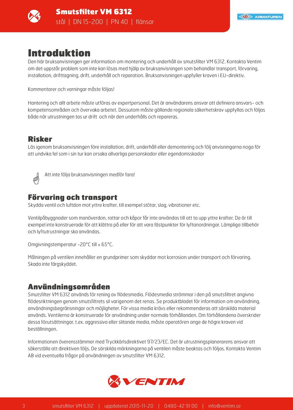 Bruksanvisningen uppfyller kraven i EU-direktiv. Kommentarer och varningar måste följas! Hantering och allt arbete måste utföras av expertpersonal.