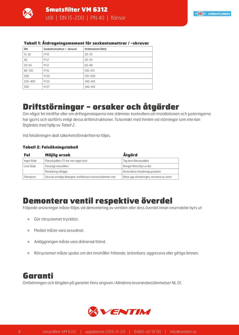 slutförts enligt dessa driftinstruktioner. Ta kontakt med Ventim vid störningar som inte kan åtgärdas med hjälp av Tabell 2. Vid felsökningen skall säkerhetsföreskrifterna följas.