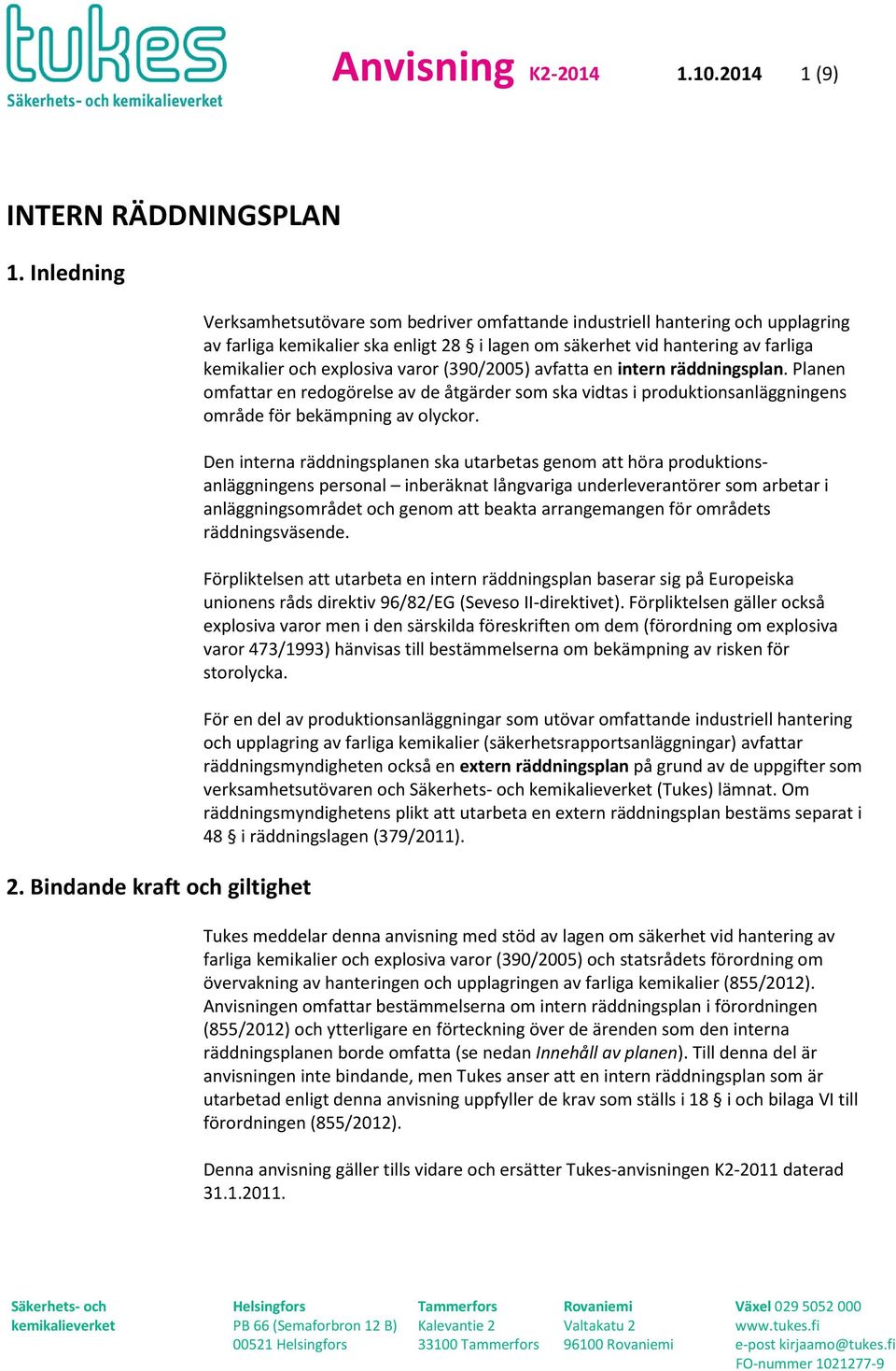 kemikalier och explosiva varor (390/2005) avfatta en intern räddningsplan. Planen omfattar en redogörelse av de åtgärder som ska vidtas i produktionsanläggningens område för bekämpning av olyckor.