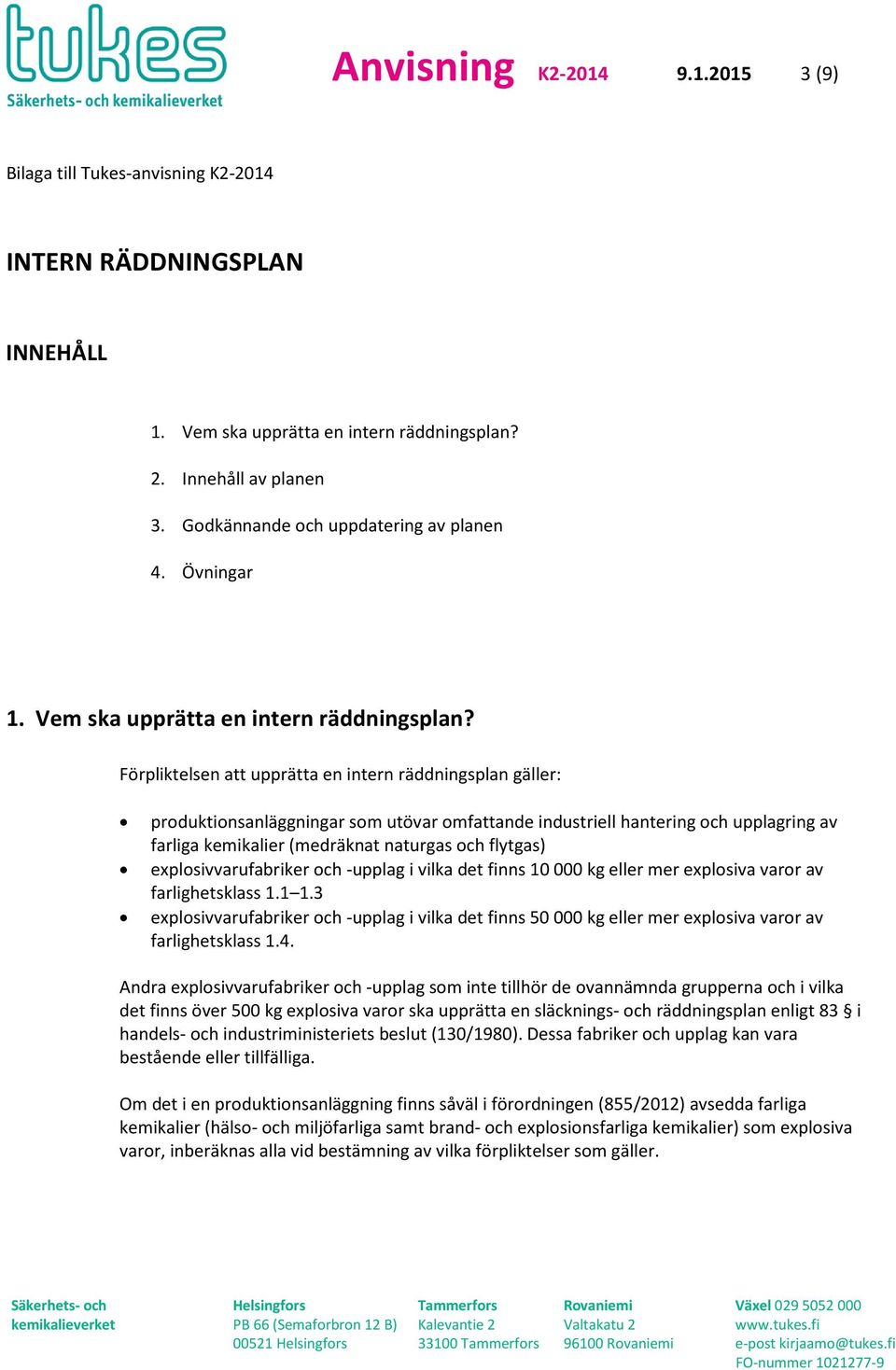 Förpliktelsen att upprätta en intern räddningsplan gäller: produktionsanläggningar som utövar omfattande industriell hantering och upplagring av farliga kemikalier (medräknat naturgas och flytgas)