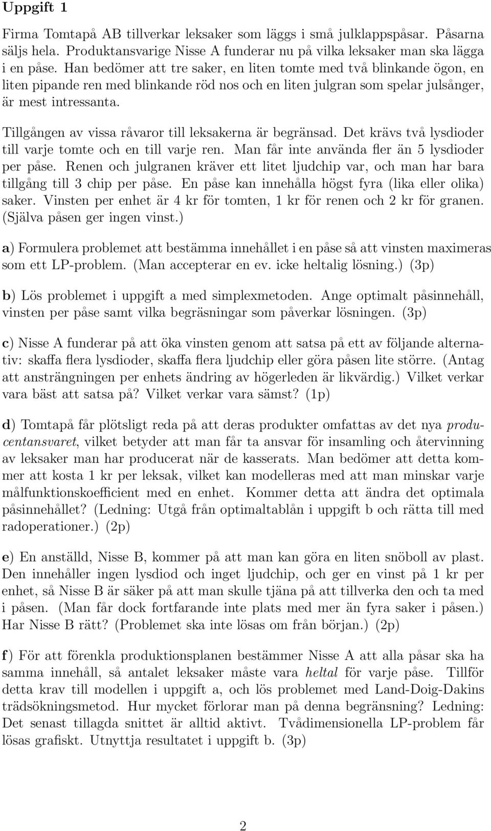 Tillgången av vissa råvaror till leksakerna är begränsad. Det krävs två lysdioder till varje tomte och en till varje ren. Man får inte använda fler än lysdioder per påse.