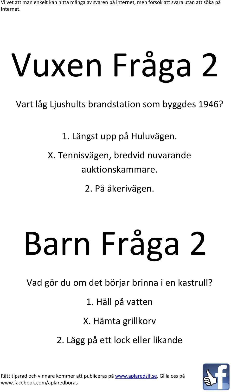 Tennisvägen, bredvid nuvarande auktionskammare. 2. På åkerivägen.
