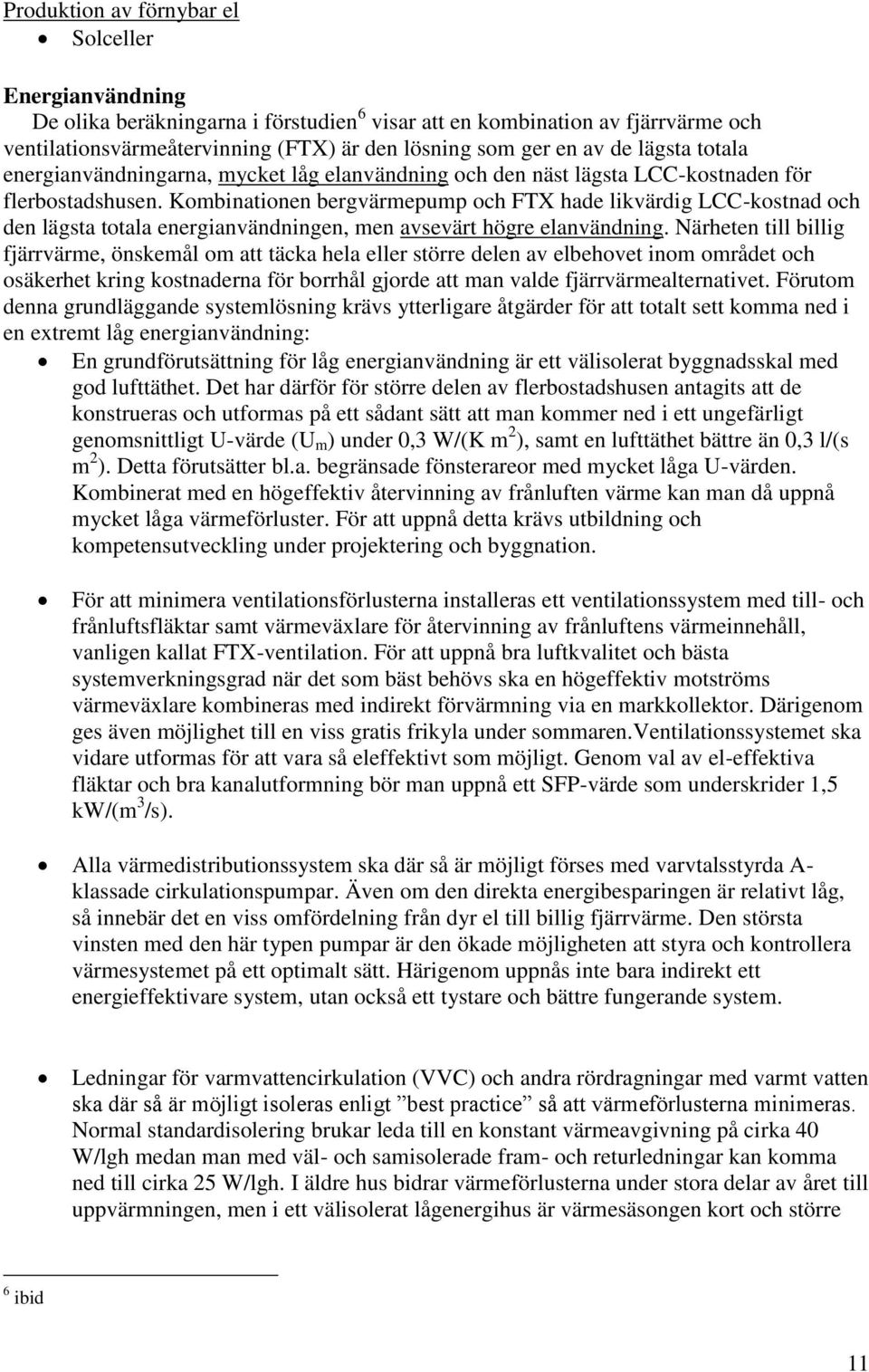 Kombinationen bergvärmepump och FTX hade likvärdig LCC-kostnad och den lägsta totala energianvändningen, men avsevärt högre elanvändning.