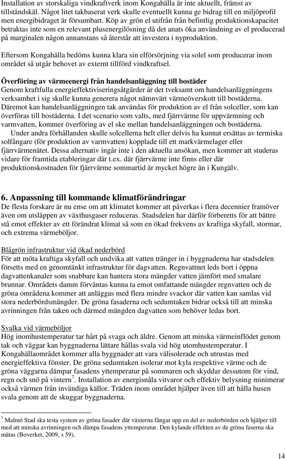 Köp av grön el utifrån från befintlig produktionskapacitet betraktas inte som en relevant plusenergilösning då det anats öka användning av el producerad på marginalen någon annanstans så återstår att