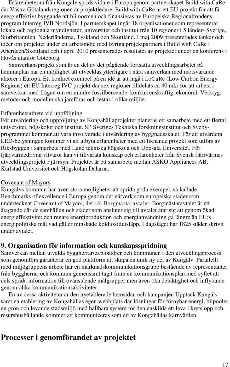 I partnerskapet ingår 18 organisationer som representerar lokala och regionala myndigheter, universitet och institut från 10 regioner i 5 länder- Sverige, Storbritannien, Nederländerna, Tyskland och