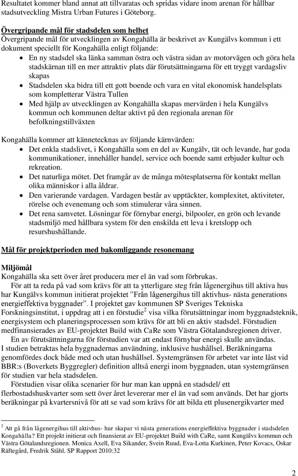 länka samman östra och västra sidan av motorvägen och göra hela stadskärnan till en mer attraktiv plats där förutsättningarna för ett tryggt vardagsliv skapas Stadsdelen ska bidra till ett gott