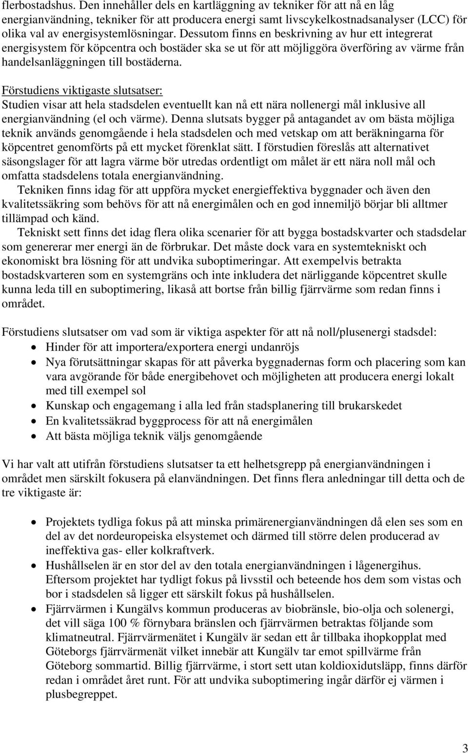 Dessutom finns en beskrivning av hur ett integrerat energisystem för köpcentra och bostäder ska se ut för att möjliggöra överföring av värme från handelsanläggningen till bostäderna.