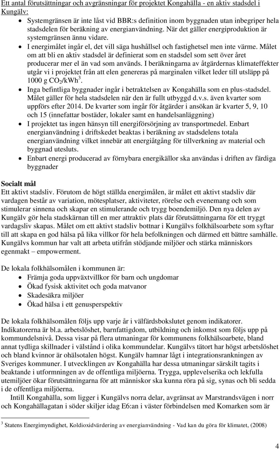 Målet om att bli en aktiv stadsdel är definierat som en stadsdel som sett över året producerar mer el än vad som används.