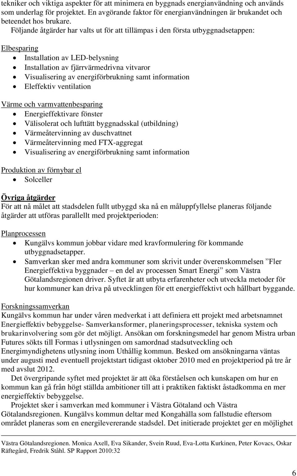 samt information Eleffektiv ventilation Värme och varmvattenbesparing Energieffektivare fönster Välisolerat och lufttätt byggnadsskal (utbildning) Värmeåtervinning av duschvattnet Värmeåtervinning