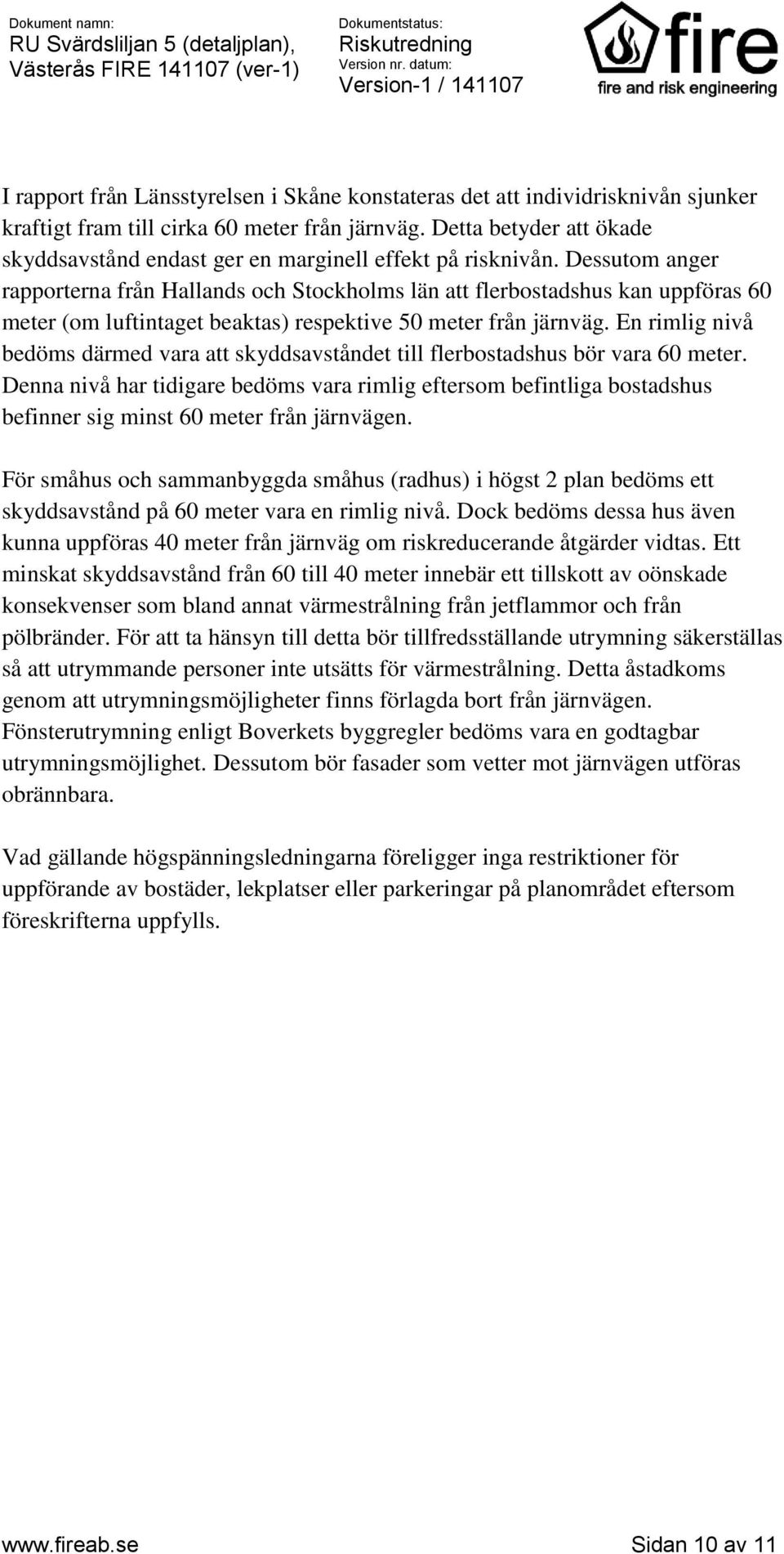 Dessutom anger rapporterna från Hallands och Stockholms län att flerbostadshus kan uppföras 60 meter (om luftintaget beaktas) respektive 50 meter från järnväg.