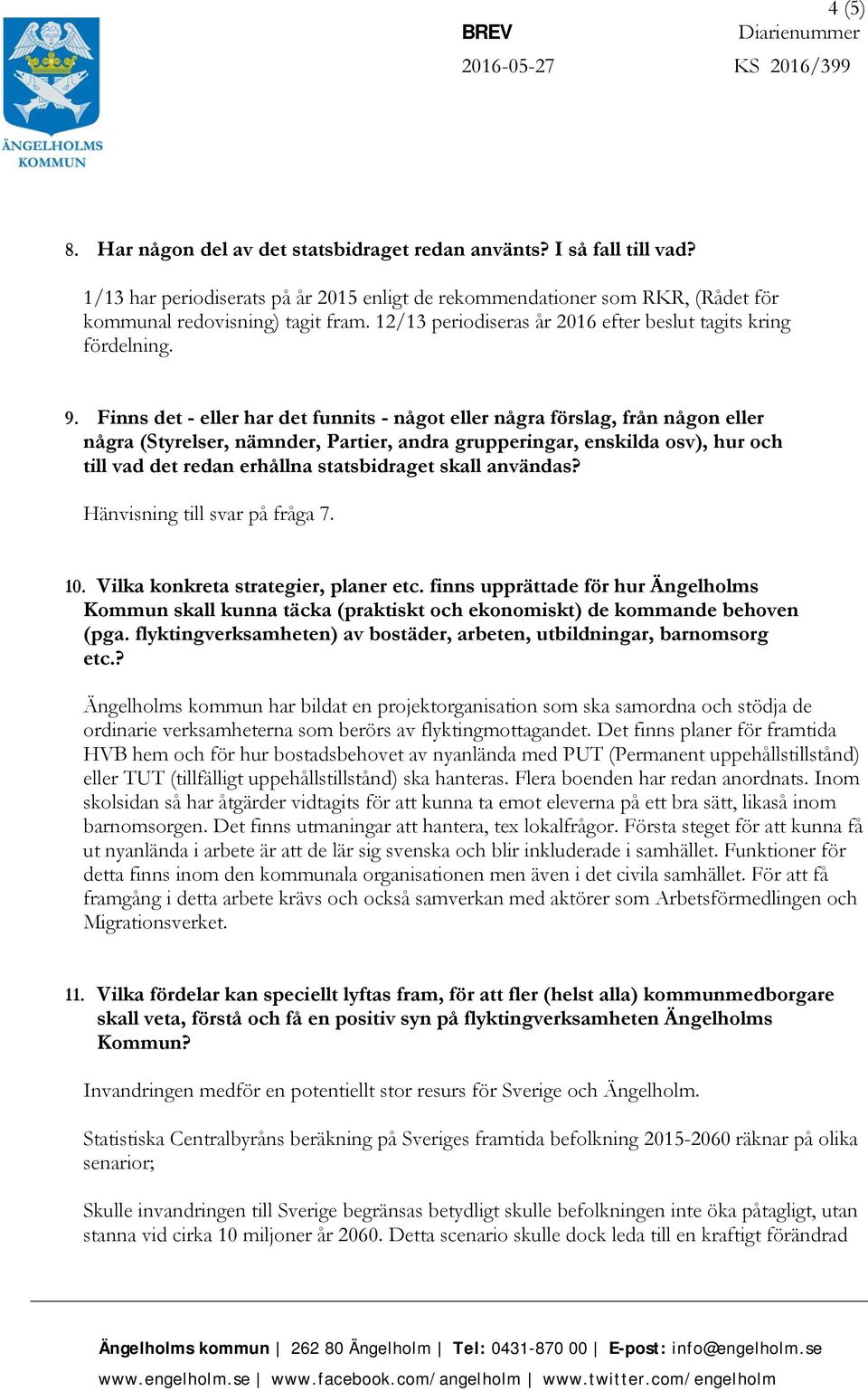 Finns det - eller har det funnits - något eller några förslag, från någon eller några (Styrelser, nämnder, Partier, andra grupperingar, enskilda osv), hur och till vad det redan erhållna