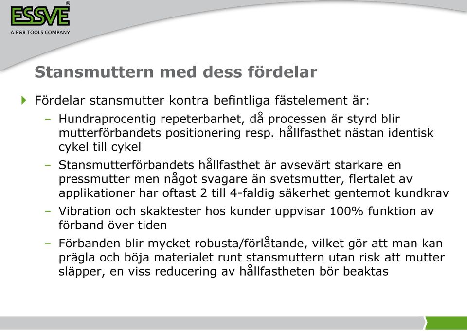 hållfasthet nästan identisk cykel till cykel Stansmutterförbandets hållfasthet är avsevärt starkare en pressmutter men något svagare än svetsmutter, flertalet av