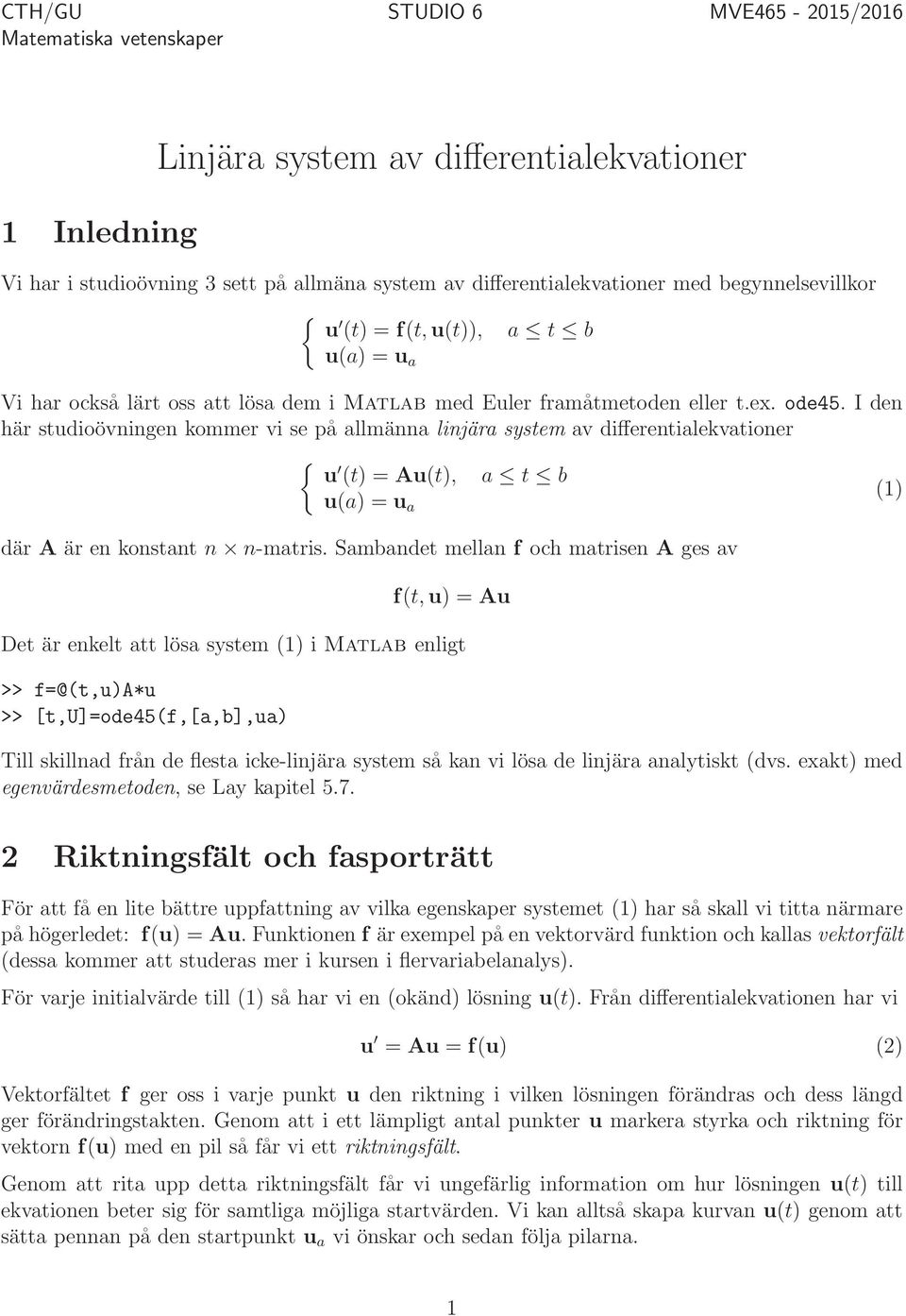 I den här studioövningen kommer vi se på allmänna linjära system av differentialekvationer u (t) = Au(t), a t b u(a) = u a () där A är en konstant n n-matris.