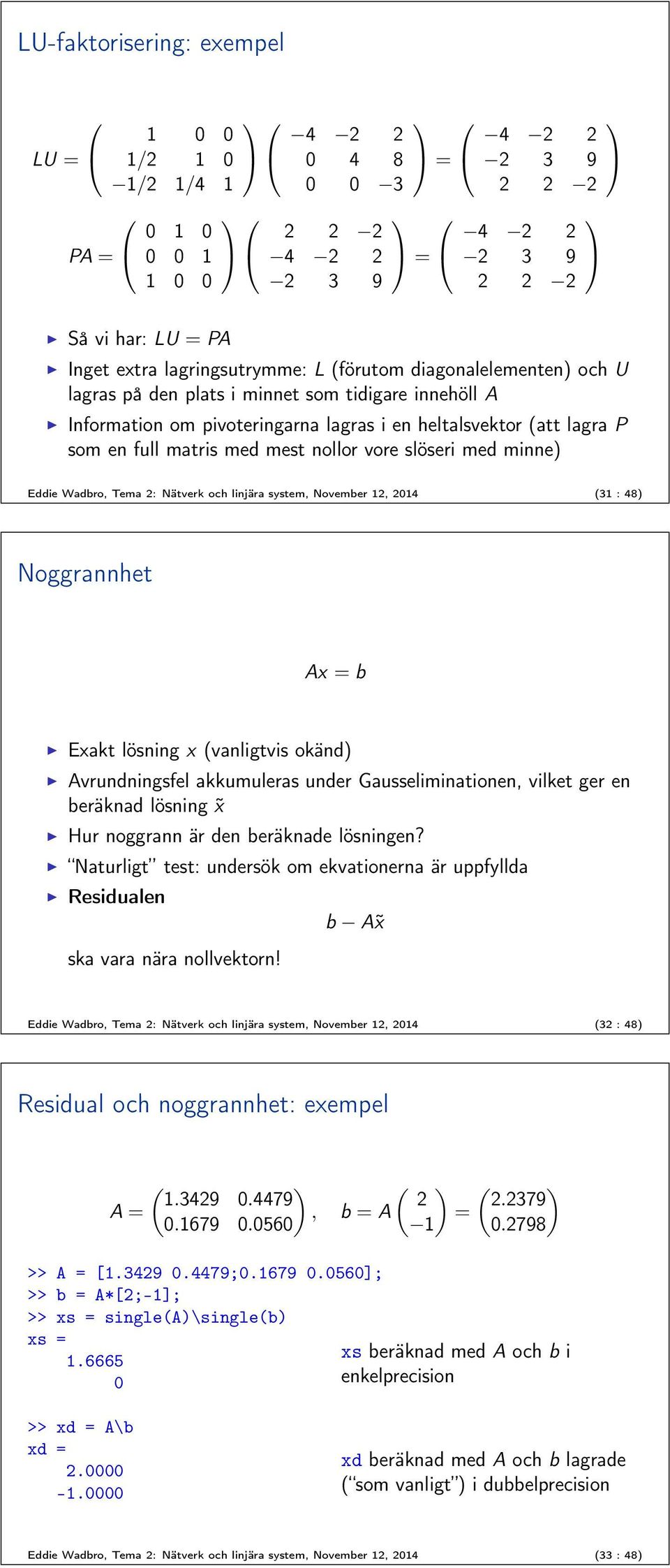 system, November, 04 ( : 48) Noggrannhet Ax = b Exakt lösning x (vanligtvis okänd) Avrundningsfel akkumuleras under Gausseliminationen, vilket ger en beräknad lösning x Hur noggrann är den beräknade