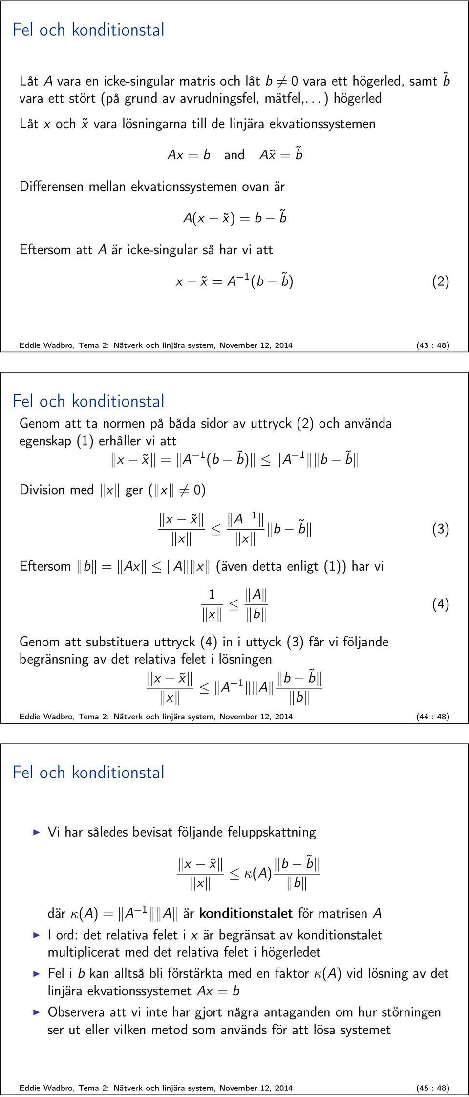 x x = A (b b) () Eddie Wadbro, Tema : Nätverk och linjära system, November, 04 (4 : 48) Fel och konditionstal Genom att ta normen på båda sidor av uttryck () och använda egenskap () erhåller vi att x