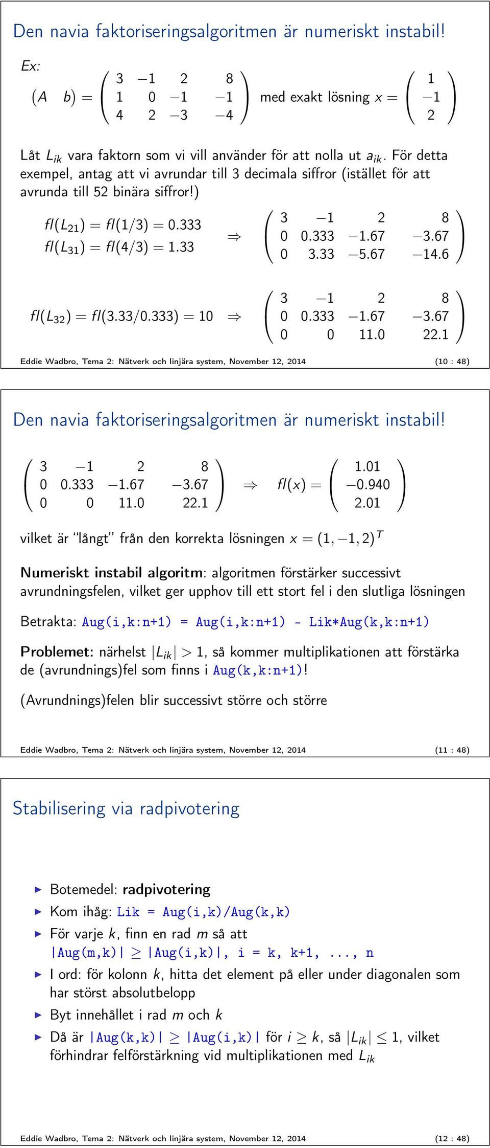 ) = 0 8 0 0..67.67 0 0.0. Eddie Wadbro, Tema : Nätverk och linjära system, November, 04 (0 : 48) Den navia faktoriseringsalgoritmen är numeriskt instabil! 8 0 0..67.67 0 0.0. fl(x) =.0 0.940.