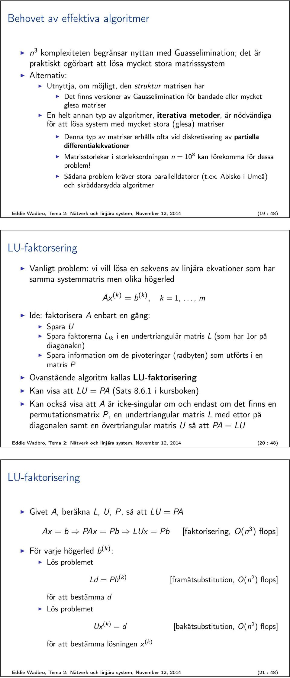 av er erhålls ofta vid diskretisering av partiella differentialekvationer Matrisstorlekar i storleksordningen n = 0 8 kan förekomma för dessa problem! Sådana problem kräver stora parallelldatorer (t.