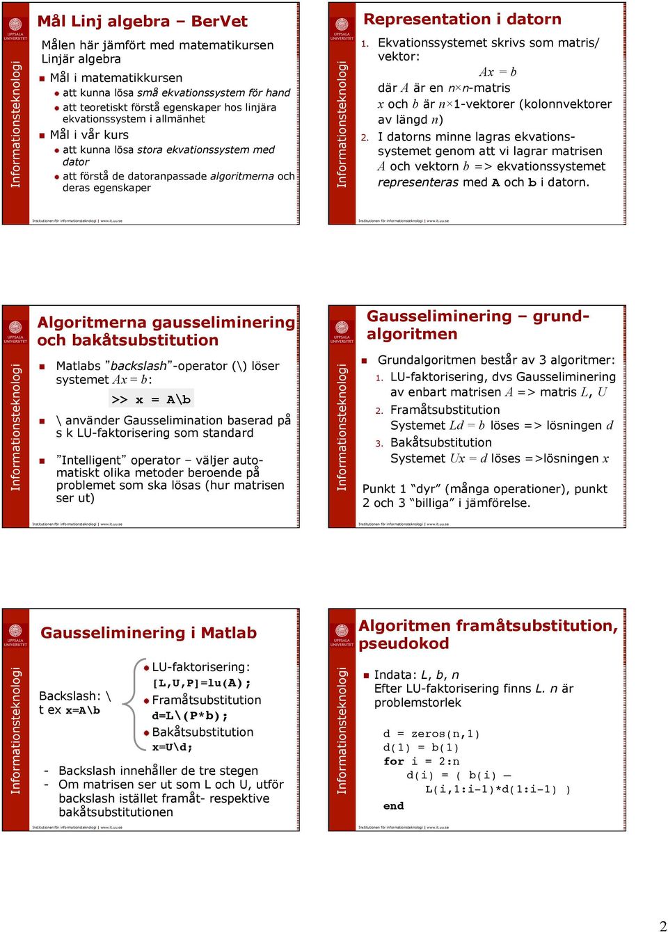 Ekvatiossystemet skrivs som matris/ vektor: Ax = b där A är e -matris x och b är -vektorer (kolovektorer av lägd ).