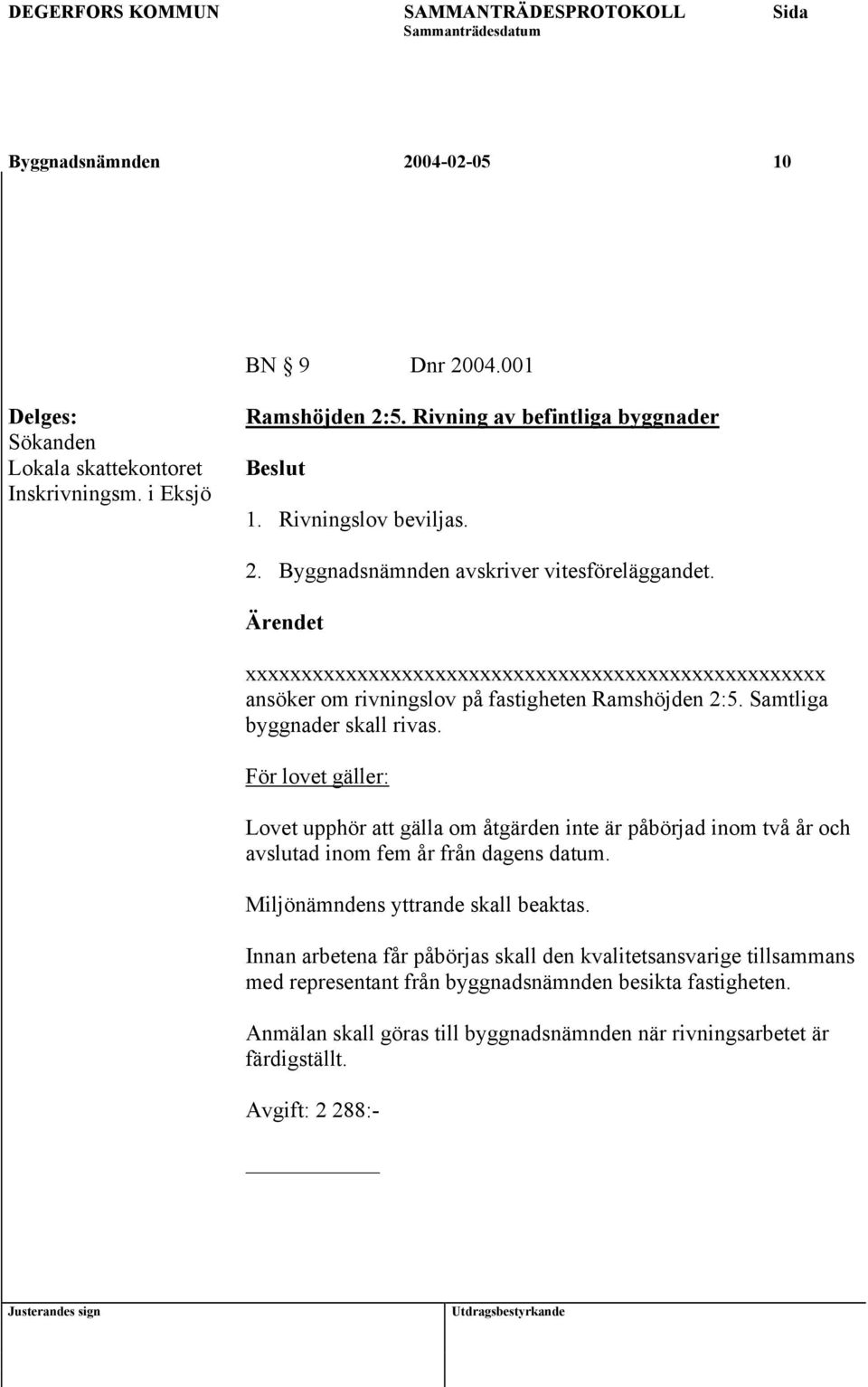 För lovet gäller: Lovet upphör att gälla om åtgärden inte är påbörjad inom två år och avslutad inom fem år från dagens datum. Miljönämndens yttrande skall beaktas.