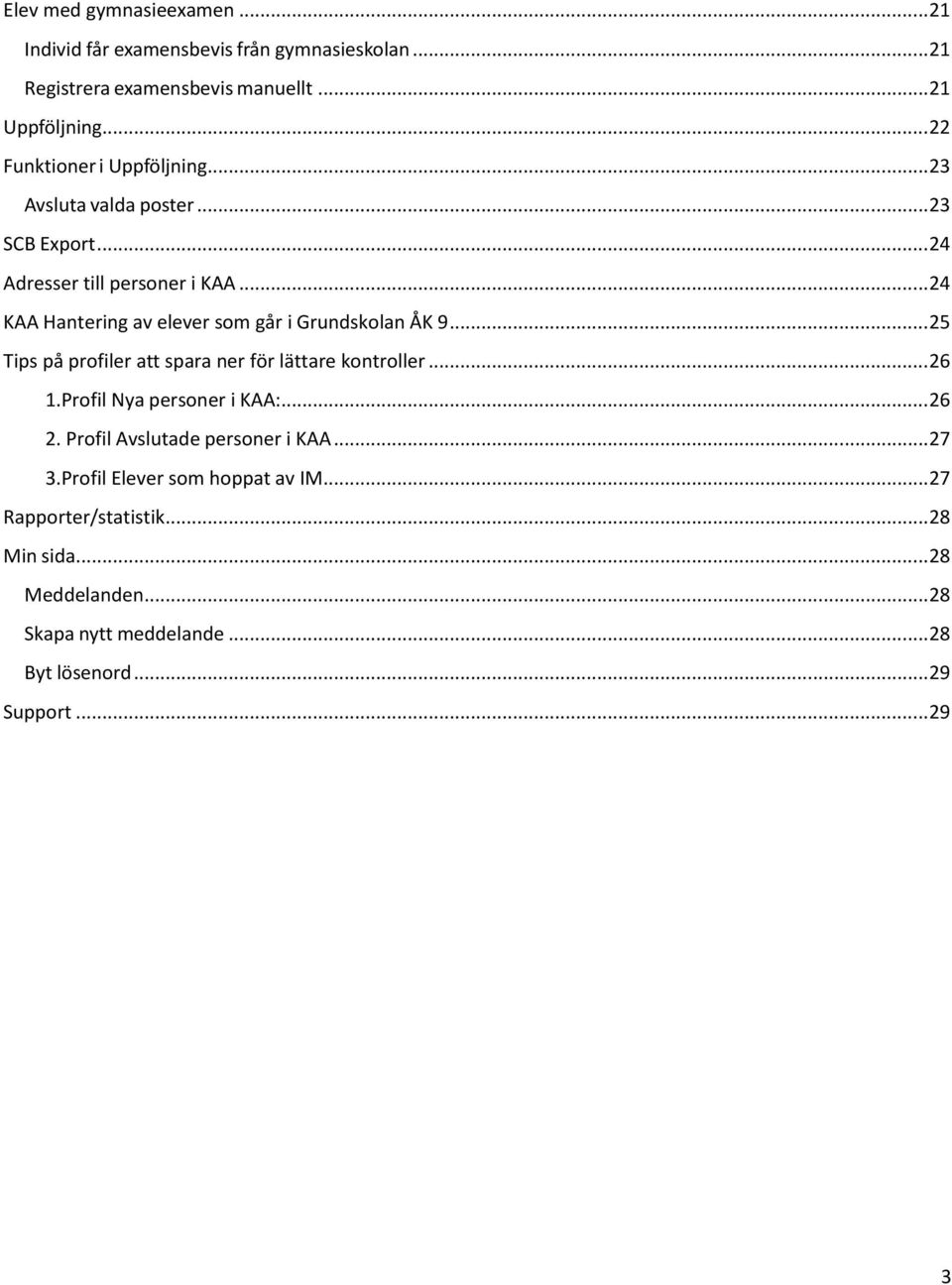 .. 24 KAA Hantering av elever som går i Grundskolan ÅK 9... 25 Tips på profiler att spara ner för lättare kontroller... 26 1.