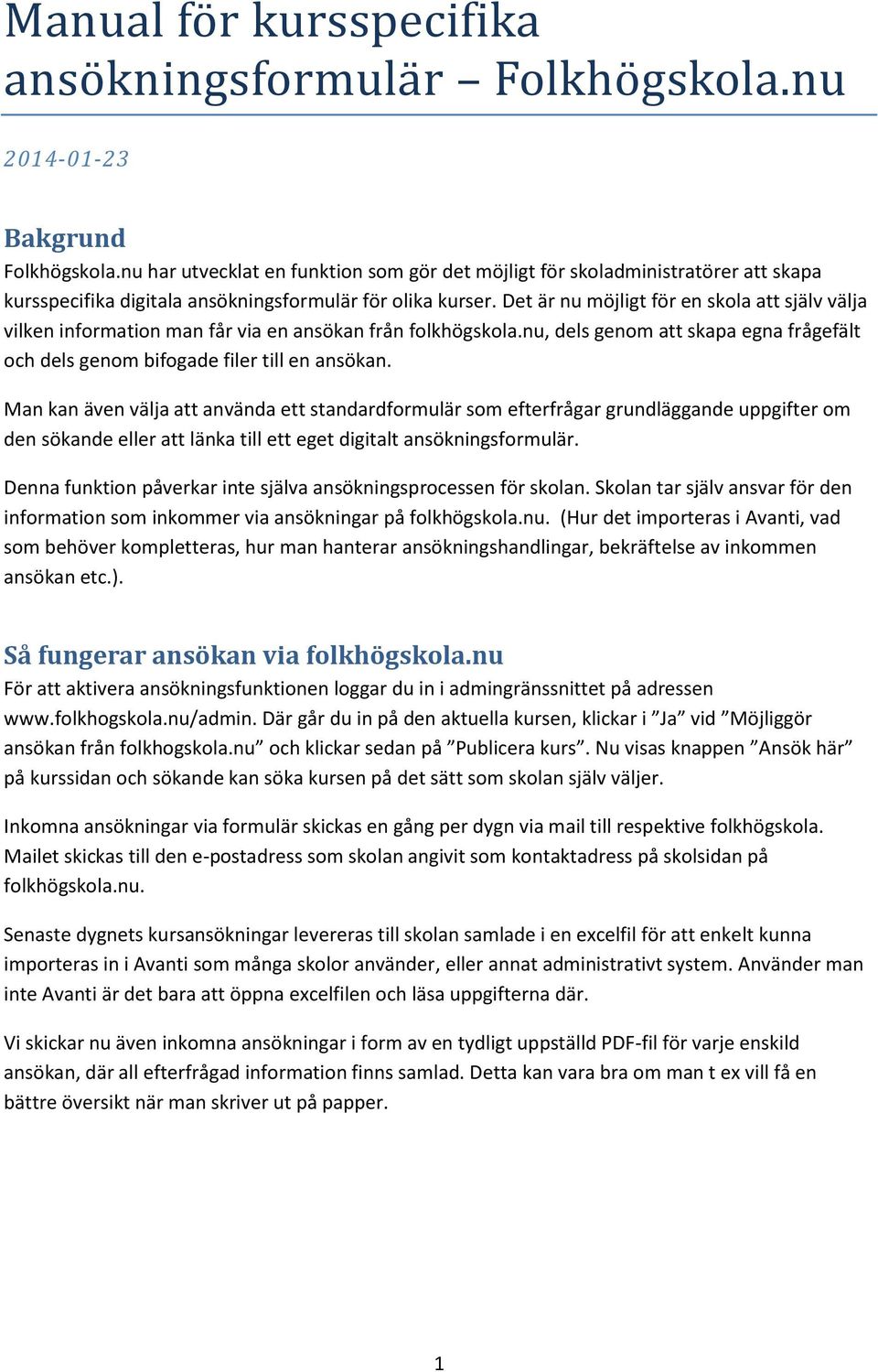 Det är nu möjligt för en skola att själv välja vilken information man får via en ansökan från folkhögskola.nu, dels genom att skapa egna frågefält och dels genom bifogade filer till en ansökan.