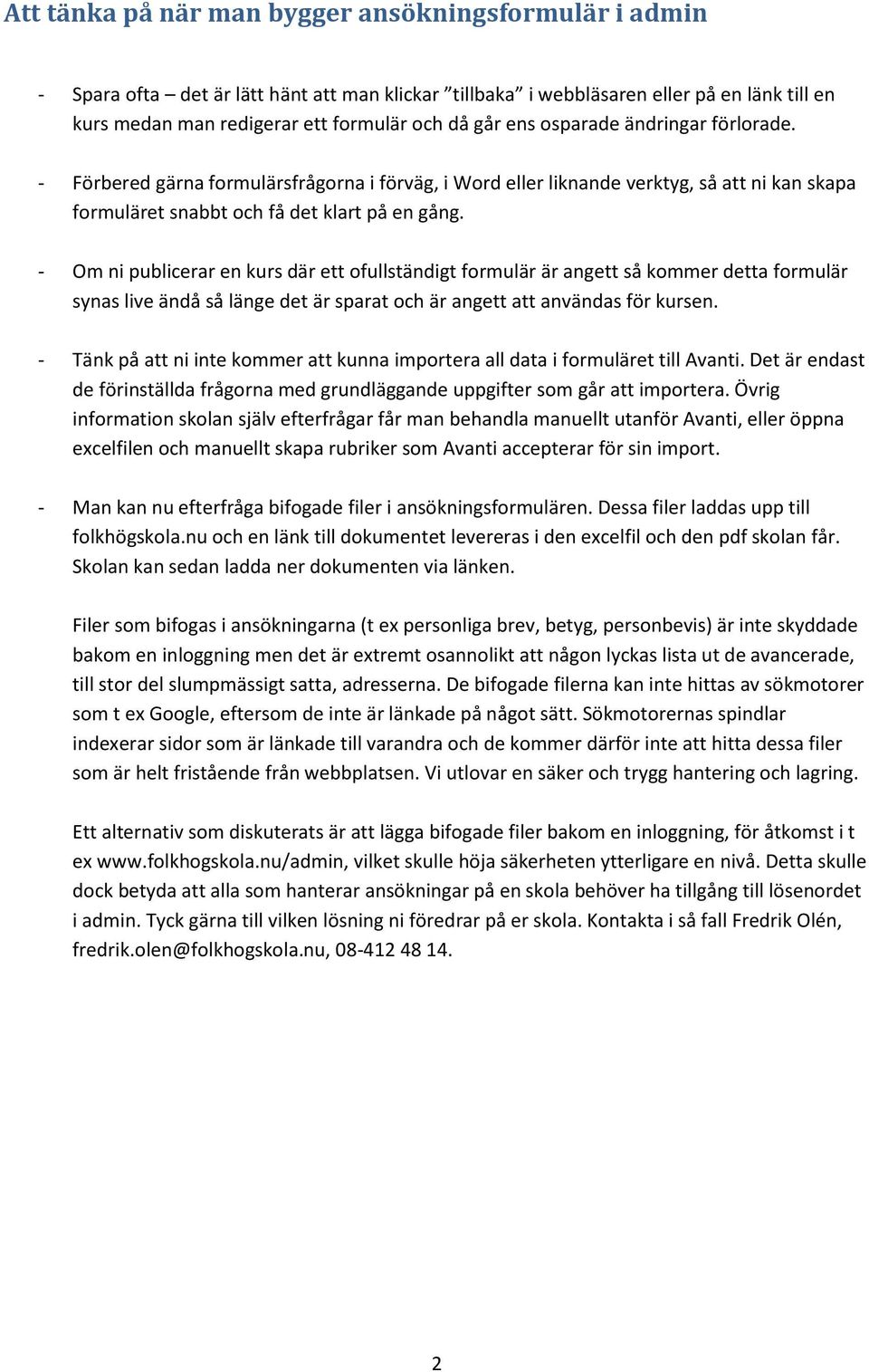 - Om ni publicerar en kurs där ett ofullständigt formulär är angett så kommer detta formulär synas live ändå så länge det är sparat och är angett att användas för kursen.