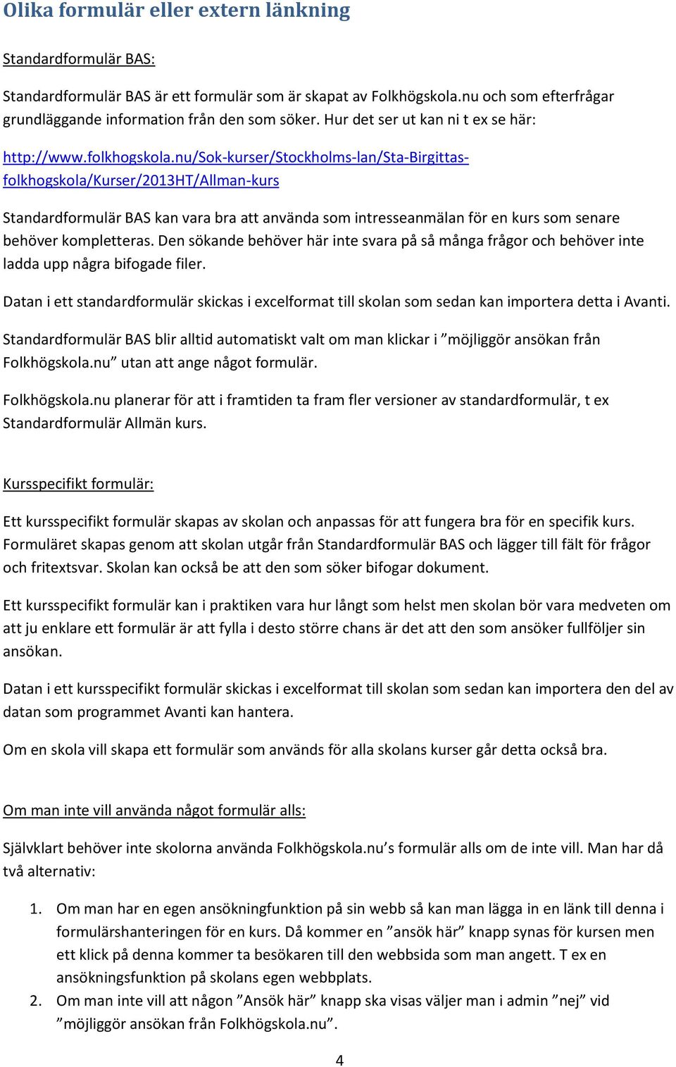 nu/sok-kurser/stockholms-lan/sta-birgittasfolkhogskola/kurser/2013ht/allman-kurs Standardformulär BAS kan vara bra att använda som intresseanmälan för en kurs som senare behöver kompletteras.