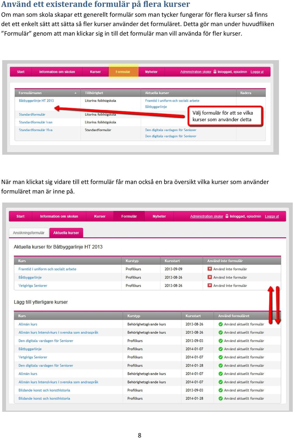 Detta gör man under huvudfliken Formulär genom att man klickar sig in till det formulär man vill använda för fler